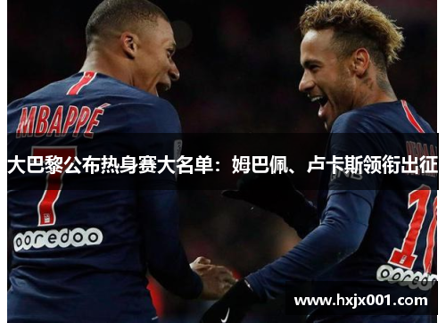 大巴黎公布热身赛大名单：姆巴佩、卢卡斯领衔出征